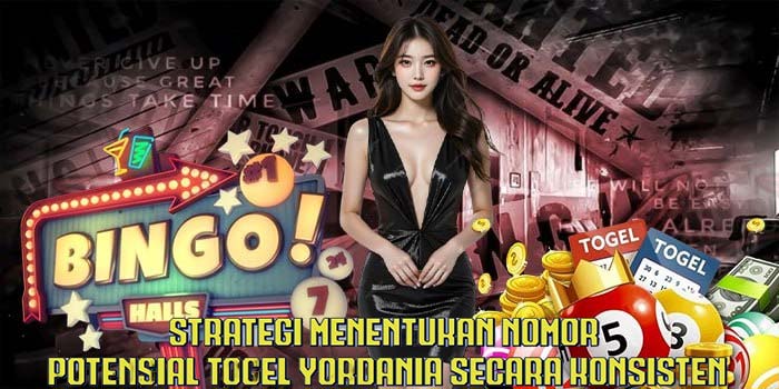 Strategi Menentukan Nomor Potensial Togel Yordania Secara Konsisten